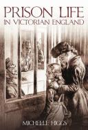 Prison Life in Victorian England di Michelle Higgs edito da The History Press