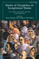 States of Exception or Exceptional States: Law, Politics and Giorgio Agamben in the Middle East edito da I B TAURIS