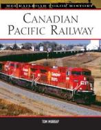 Canadian Pacific Railway di Tom Murray edito da Motorbooks International