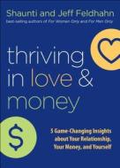 Thriving in Love and Money: 5 Game-Changing Insights about Your Relationship, Your Money, and Yourself di Shaunti Feldhahn, Jeff Feldhahn edito da BETHANY HOUSE PUBL