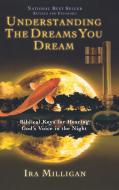 Understanding the Dreams You Dream: Biblical Keys for Hearing God's Voice in the Night (Revised, Expanded) di Ira Milligan edito da DESTINY IMAGE INC