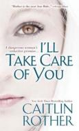 I'll Take Care Of You di Caitlin Rother edito da Kensington Publishing
