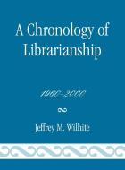 Chronology of Librarianship, 1960-2000 di Jeffrey M. Wilhite edito da Scarecrow Press