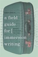 A Field Guide for Immersion Writing di Robin Hemley edito da The University of Georgia Press