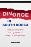 Divorce in South Korea: Doing Gender and the Dynamics of Relationship Breakdown di Yean-Ju Lee edito da UNIV OF HAWAII PR