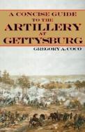A Concise Guide to the Artillery at Gettysburg di Gregory A. Coco edito da Colecraft Industries