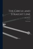 The Circle and Straight Line [microform]: Part Second di John Harris edito da LIGHTNING SOURCE INC