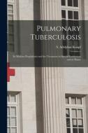 PULMONARY TUBERCULOSIS [MICROFORM] : ITS di S. ADOLPHUS KNOPF edito da LIGHTNING SOURCE UK LTD