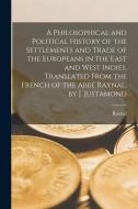 A Philosophical and Political History of the Settlements and Trade of the Europeans in the East and West Indies. Translated From the French of the Abb di Raynal edito da LEGARE STREET PR