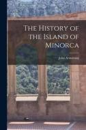 The History of the Island of Minorca di John Armstrong edito da LEGARE STREET PR