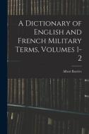 A Dictionary of English and French Military Terms, Volumes 1-2 di Albert Barrère edito da LEGARE STREET PR