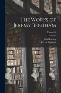 The Works of Jeremy Bentham; Volume 10 di John Bowring, Jeremy Bentham edito da LEGARE STREET PR