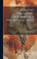 Realistic Philosophy Defended in a Philosophic Series; Volume 2 di James Mccosh edito da LEGARE STREET PR