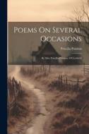 Poems On Several Occasions: By Miss Priscilla Pointon, Of Lichfield di Priscilla Pointon edito da LEGARE STREET PR