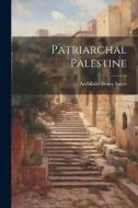 Patriarchal Palestine di Archibald Henry Sayce edito da LEGARE STREET PR