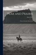 Peak and Prairie: From a Colorado Sketch-book di Anna Fuller edito da LEGARE STREET PR