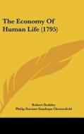 The Economy of Human Life (1795) di Robert Dodsley, Philip Dormer Stanhope Chesterfield edito da Kessinger Publishing