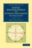 Manuel Bibliographique Des Sciences Psychiques Ou Occultes - Volume 1 di Albert Louis Caillet edito da Cambridge University Press