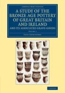 A Study of the Bronze Age Pottery of Great Britain and Ireland and             Its Associated Grave-Goods - Volume 1 di John Abercromby edito da Cambridge University Press