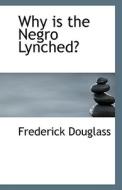 Why Is The Negro Lynched? di Frederick Douglass edito da Bibliolife