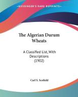 The Algerian Durum Wheats: A Classified List, with Descriptions (1902) di Carl S. Scofield edito da Kessinger Publishing
