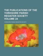 The Publications of the Yorkshire Parish Register Society Volume 24 di Yorkshire Parish Register Society edito da Rarebooksclub.com