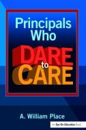 Principals Who Dare to Care di A. William Place edito da Taylor & Francis Ltd
