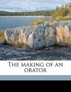 The Making Of An Orator di John O. Power edito da Nabu Press