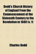 Dodd's Church History Of England From The Commencement Of The Sixteenth Century To The Revolution In 1688 (v. 1) di Charles Dodd edito da General Books Llc