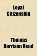 Loyal Citizenship di Thomas Harrison Reed edito da General Books