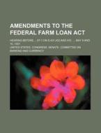 Amendments to the Federal Farm Loan ACT; Hearing Before..., 67-1 on S.431,432, and 433 ..., May 9 and 10, 1921 di United States Congress Currency edito da Rarebooksclub.com