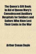 The Queen's Gift Book; In Aid Of Queen M di Arthur Conan Doyle edito da General Books