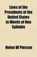 Lives Of The Presidents Of The United St di Helen W. Pierson edito da General Books
