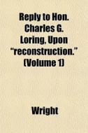 Reply To Hon. Charles G. Loring, Upon R di Wright edito da General Books