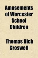 Amusements Of Worcester School Children di Thomas Rich Croswell edito da General Books Llc