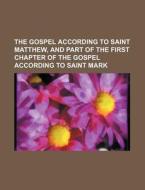 The Gospel According to Saint Matthew, and Part of the First Chapter of the Gospel According to Saint Mark di Books Group edito da Rarebooksclub.com