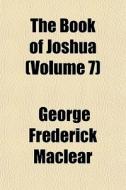 The Book Of Joshua Volume 7 di George Frederick Maclear edito da General Books