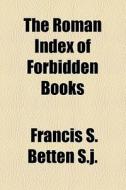 The Roman Index Of Forbidden Books di Francis S. Betten S. J. edito da General Books Llc