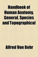 Handbook Of Human Anatomy, General, Species And Topographical di Alfred Von Behr edito da General Books Llc