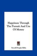 Happiness Through the Pursuit and Use of Money di Newell Dwight Hillis edito da Kessinger Publishing