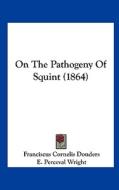 On the Pathogeny of Squint (1864) di Franciscus Cornelis Donders edito da Kessinger Publishing