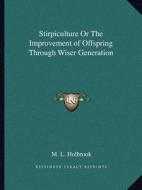 Stirpiculture or the Improvement of Offspring Through Wiser Generation di M. L. Holbrook edito da Kessinger Publishing