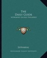 The Daily Guide: Astrology Lucidly Explained di Sepharial edito da Kessinger Publishing