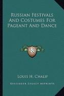 Russian Festivals and Costumes for Pageant and Dance di Louis H. Chalif edito da Kessinger Publishing