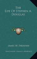 The Life of Stephen A. Douglas di James W. Sheahan edito da Kessinger Publishing