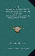 The Songs and Ballads of Cumberland and the Lake Country: With Biographical Sketches, Notes and Glossary di Sidney Gilpin edito da Kessinger Publishing