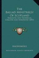 The Ballad Minstrelsy of Scotland: Romantic and Historical, Collated and Annotated (1893) di Anonymous edito da Kessinger Publishing