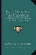 Dairy Cattle and Milk Production: Prepared for the Use of Agricultural College Students and Dairy Farmers (1911) di Clarence Henry Eckles edito da Kessinger Publishing