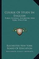 Course of Study in English: Public Schools, Rochester, New York, 1914 (1914) di Rochester New York Board of Education edito da Kessinger Publishing