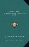 Athonia: Or the Original Four Hundred (1911) di H. George Schuette edito da Kessinger Publishing